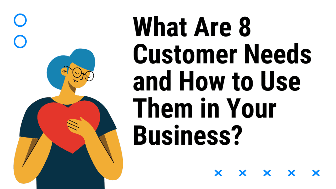 What Are 8 Customer Needs and How to Use Them in Your Business?