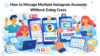 How to Manage Multiple Instagram Accounts Without Going Crazy